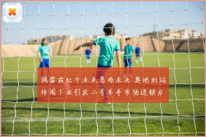 佩雷兹红牛未来悬而未决 奥地利站传闻下放引发二号车手市场连锁分析