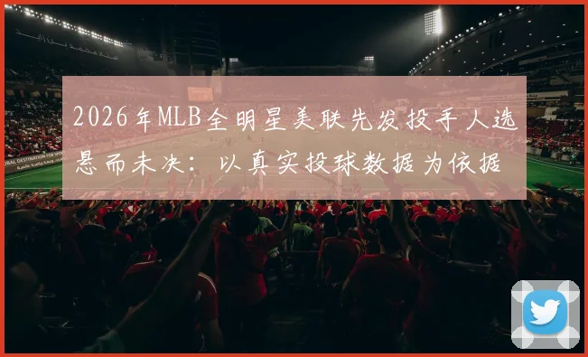 2026年MLB全明星美联先发投手人选悬而未决：以真实投球数据为依据，深度对比科尔与瓦尔德斯防御率、三振率、滚飞比与吃局能力，洞察争议背后的战术逻辑